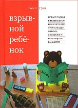 Взрывной ребенок. Новый подход к воспитанию легко раздражимых, хронически несговорчивых детей