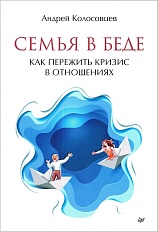Семья в беде. Как пережить кризис в отношениях