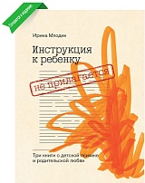 Инструкция к ребенку не прилагается. Три книги о детской психике и родительской любви