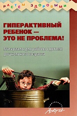 Гиперактивный ребенок — это не проблема! Материалы для работы с детьми дошкольного возраста