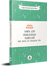 Книга для неидеальных родителей, или Жизнь на свободную тему